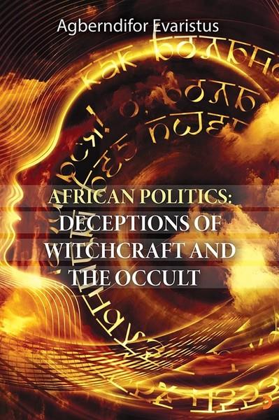 Agberndifor EvaristusForschung & Untersuchung und NachschlagewerkeAfrican Politics: Deceptions Of Witchcraft And The Occult