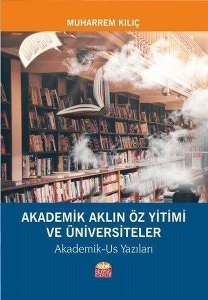 Muharrem KılıçDiğerAkademik Aklın Öz Yitimi ve Üniversiteler