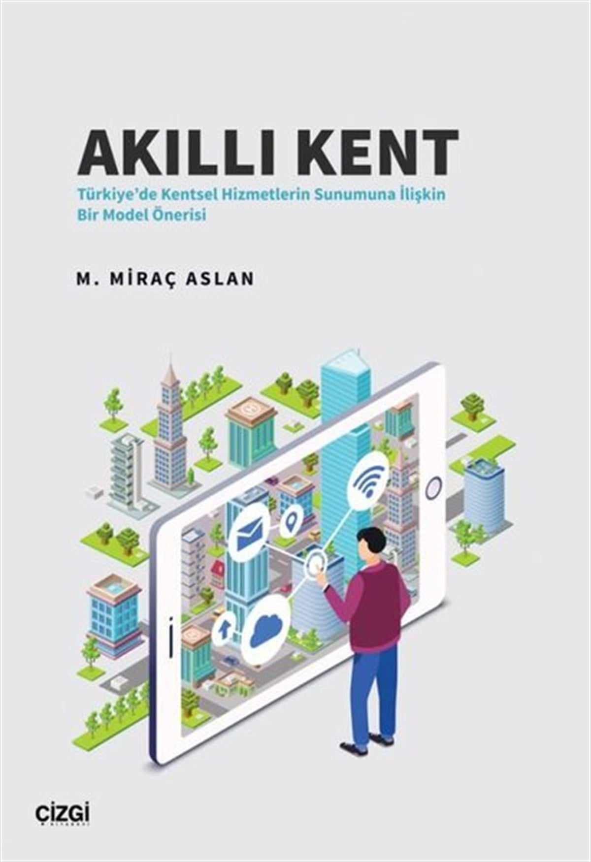 M. Miraç AslanSosyoloji KitaplarıAkıllı Kent - Türkiye'de Kentsel Hizmetlerin Sunumuna İlişkin Bir Model Önerisi