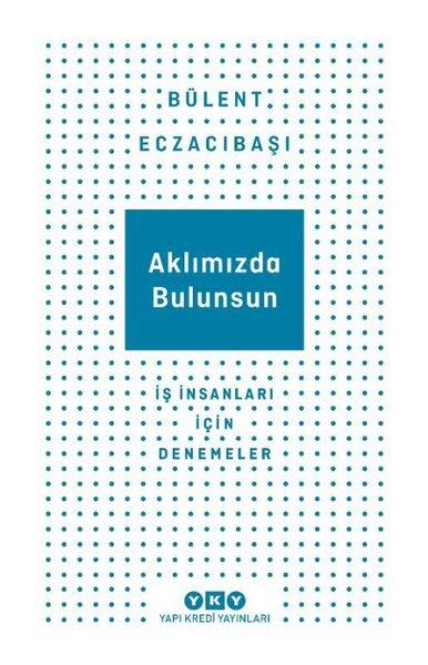 Bülent EczacıbaşıDeneme KitaplarıAklımızda Bulunsun - İş İnsanları İçin Denemeler