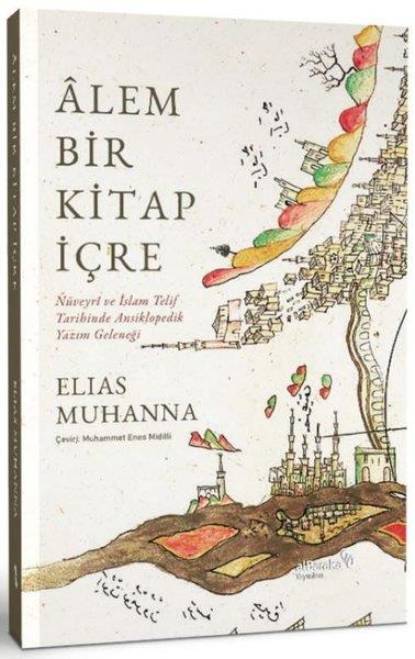 Elias Muhannaİslami KitaplarAlem Bir Kitap İçre - Nüveyri ve İslam Telif Tarihinde Ansiklopedik Yazım Geleneği