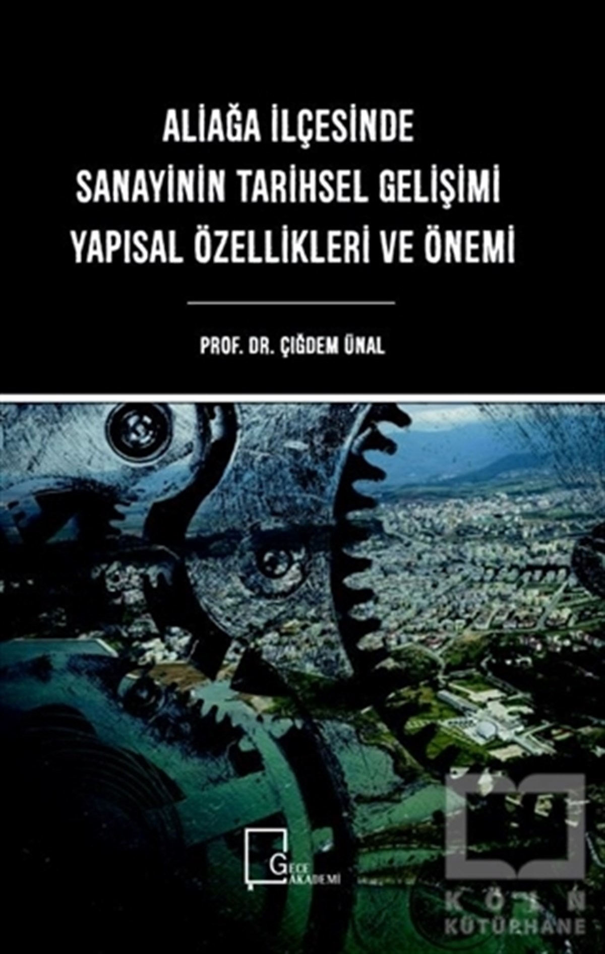 Çiğdem ÜnalAkademikAliağa İlçesinde Sanayinin Tarihsel Gelişimi Yapısal Özellikleri ve Önemi
