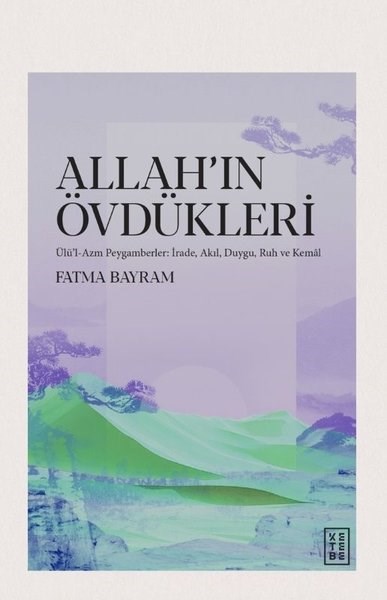 Fatma BayramEssay BücherAllah'ın Övdükleri: Ülü'l - Azm Peygamberler: İrade Akıl Duygu Ruh ve Kemal