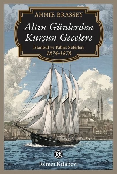 Annie BrasseyDünya GünlükAltın Günlerden Kurşun Gecelere - İstanbul ve Kıbrıs Seferleri (1874 - 1878)