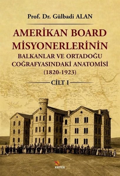 Gülbadi AlanDünya TarihiAmerikan Board Misyonerlerinin Balkanlar ve Ortadoğu Coğrafyasındaki Anatomisi (1820 - 1923) Cilt 1