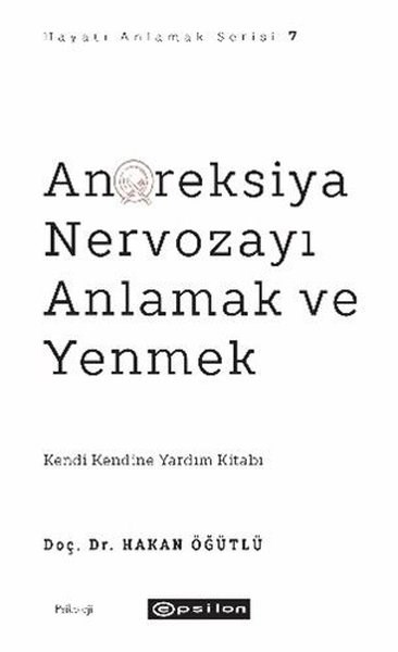 Hakan ÖğütlüPsikoloji KitaplarıAnoreksiya Nervozayı Anlamak ve Yenmek - Hayatı Anlamak Serisi 7