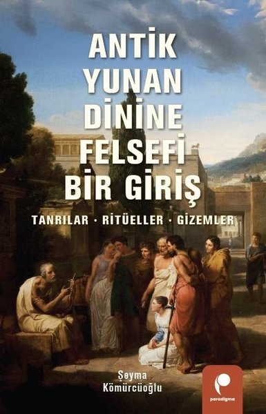 Şeyma KömürcüoğluFelsefe BilimiAntik Yunan Dinine Felsefi Bir Giriş: Tanrılar Ritüeller Gizemler
