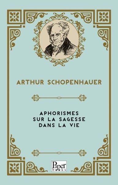 Arthur SchopenhauerFrenchAphorismes Sur la Sagesse dans la Vie