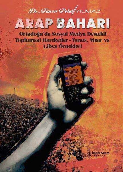 Tanzer Polat YılmazTürkiye Siyaseti ve Politikası KitaplarıArap Baharı - Ortadoğu'da Sosyal Medya Destekli Toplumsal Hareketler - Tunus, Mısır ve Libya Örnekle