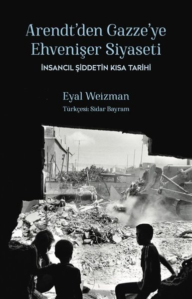 Eyal WeizmanDünya TarihiArendt'den Gazze'ye Ehvenişer Siyaseti: İnsancıl Şiddetin Kısa Tarihi