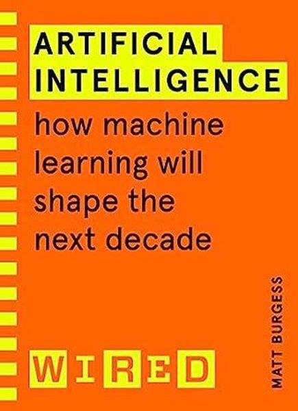 Matthew BurgessGeneral InterestArtificial Intelligence (WIRED guides) : How Machine Learning Will Shape the Next Decade