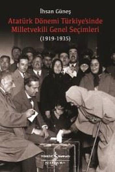 İhsan GüneşTürkiye ve Cumhuriyet Tarihi KitaplarıAtatürk Dönemi Türkiyesinde Milletvekili Genel Seçimleri 1919-1935