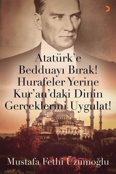 Mustafa Fethi Üzümoğluİslami Araştırma ve İnceleme KitaplarıAtatürk'e Bedduayı Bırak! Hurafeler Yerine Kur'an'daki Dinin Gerçeklerini Uygulat!