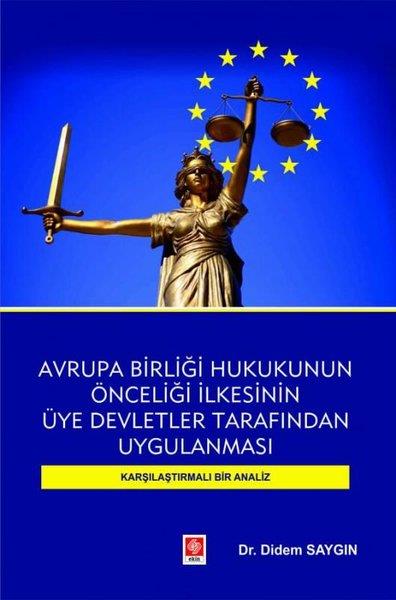 Didem SaygınHukuk Üzerine KitaplarAvrupa Birliği Hukukunun Önceliği İlkesinin Üye Devletler Tarafından Uygulanması-Karşılaştırmalı Bir