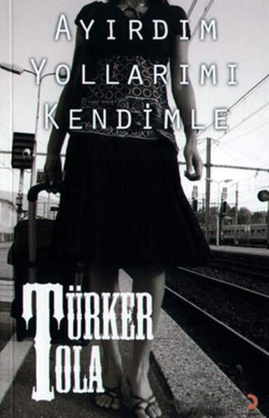 Türker TolaTürk ŞiiriAyırdım Yollarımı Kendimle