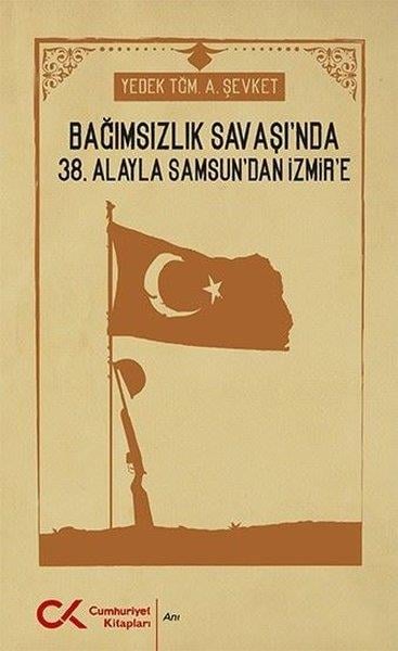 Ahmet ŞevketAnı & Mektup & Günlük KitaplarıBağımsızlık Savaşı'nda 38. Alayla Samsun'dan İzmir'e