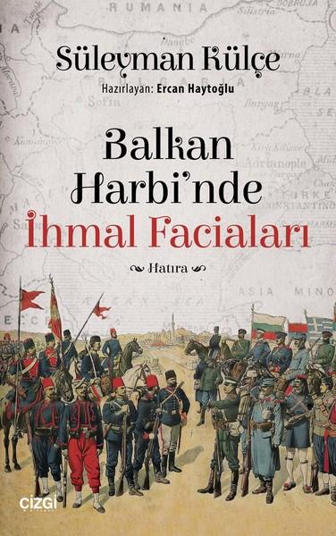 Süleyman KülçeAnı & Mektup & Günlük KitaplarıBalkan Harbi'nde İhmal Faciaları