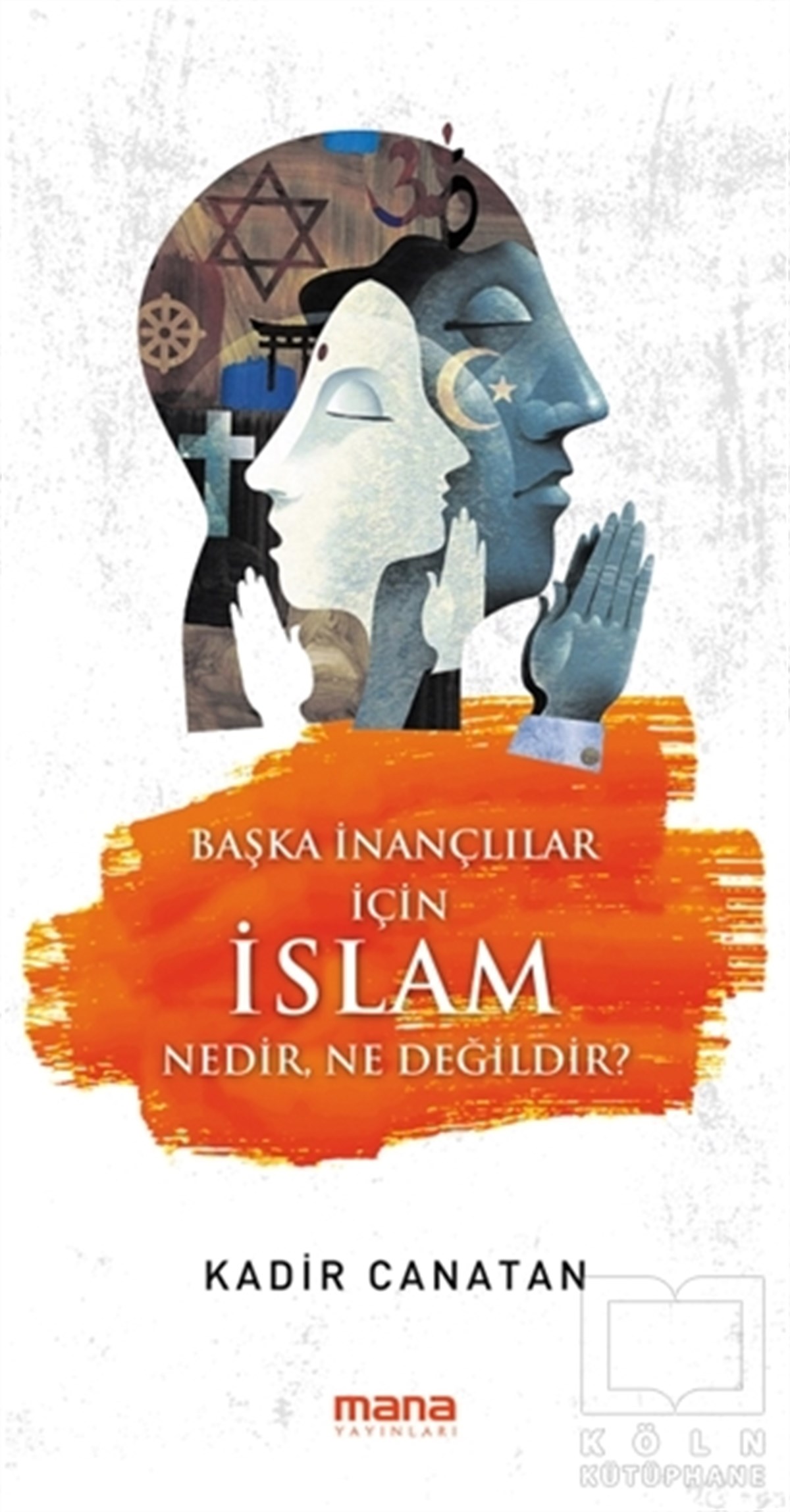 Kadir CanatanAraştırma-İncelemeBaşka İnançlılar için İslam Nedir, Ne Değildir?