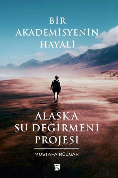 Mustafa RüzgarTürk Tarihi Araştırmaları KitaplarıBir Akademisyenin Hayali - Alaska Su Değirmeni Projesi