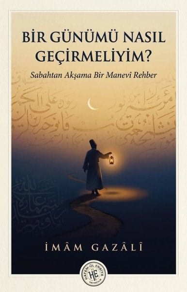 İmam GazaliDinBir Günümü Nasıl Geçirmeliyim? Sabahtan Akşama Bir Manevi Rehber