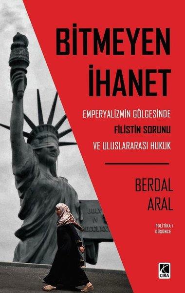 Berdal AralAraştırma - İncelemeBitmeyen İhanet: Emperyalizmin Gölgesinde Filistin Sorunu ve Uluslararası Hukuk