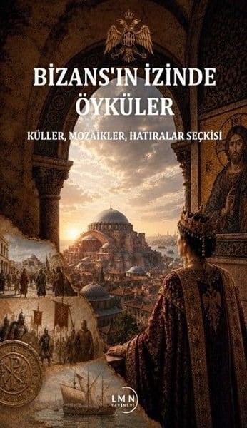 KolektifTürk RomaniBizans'ın İzinde Öyküler - Küller Mozaikler Hatıralar Seçkisi