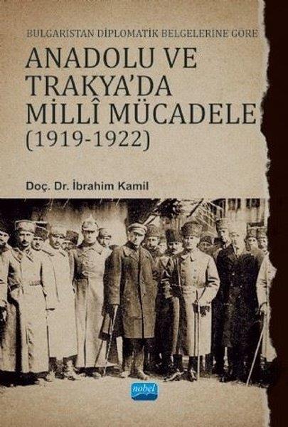 İbrahim KamilAraştırma - İncelemeBulgaristan Diplomatik Belgelerine Göre Anadolu ve Trakya'da Milli Mücadele 1919 - 1922