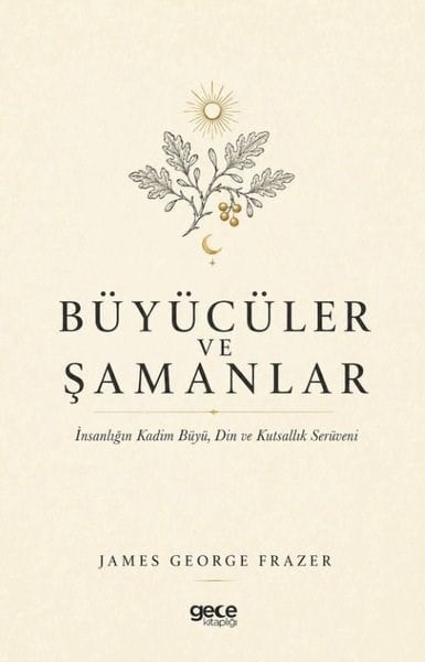 James George FrazerDinBüyücüler ve Şamanlar - İnsanlığın Kadim Büyü Din ve Kutsallık Serüveni