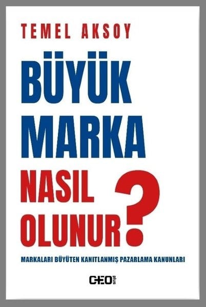 Temel AksoyPazarlama, Reklamcılık ve Satış KitaplarıBüyük Marka Nasıl Olunur? Markaları Büyüten Kanıtlanmış Pazarlama Kanunları