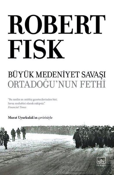 Robert FiskWeltpolitik und deren RichtlinienBüyük Medeniyet Savaşı: Orta Doğu’nun Fethi