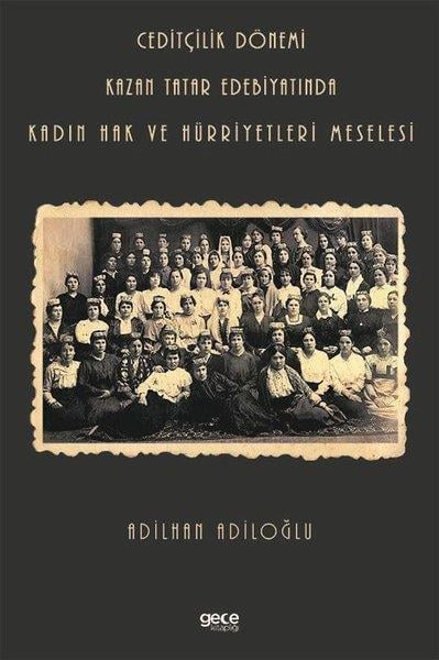 Adilhan AdiloğluSosyoloji KitaplarıCeditçilik Dönemi - Kazan Tatar Edebiyatında Kadın Hak ve Hürriyetleri Meselesi