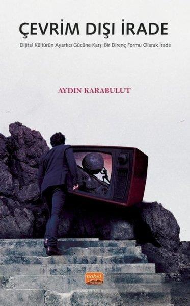 Aydın KarabulutTürkiye Siyaseti ve Politikası KitaplarıÇevrim Dışı İrade: Dijital Kültürün Ayartıcı Gücüne Karşı Bir Direnç Formu Olarak İrade