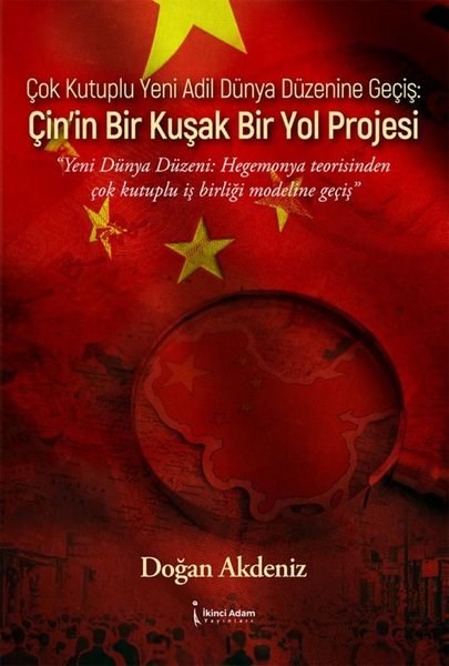 Doğan AkdenizDünya Siyaseti ve PolitikasıÇok Kutuplu Yeni Adil Dünya Düzenine Geçiş: Çin'in Bir Kuşak Bir Yol Projesi