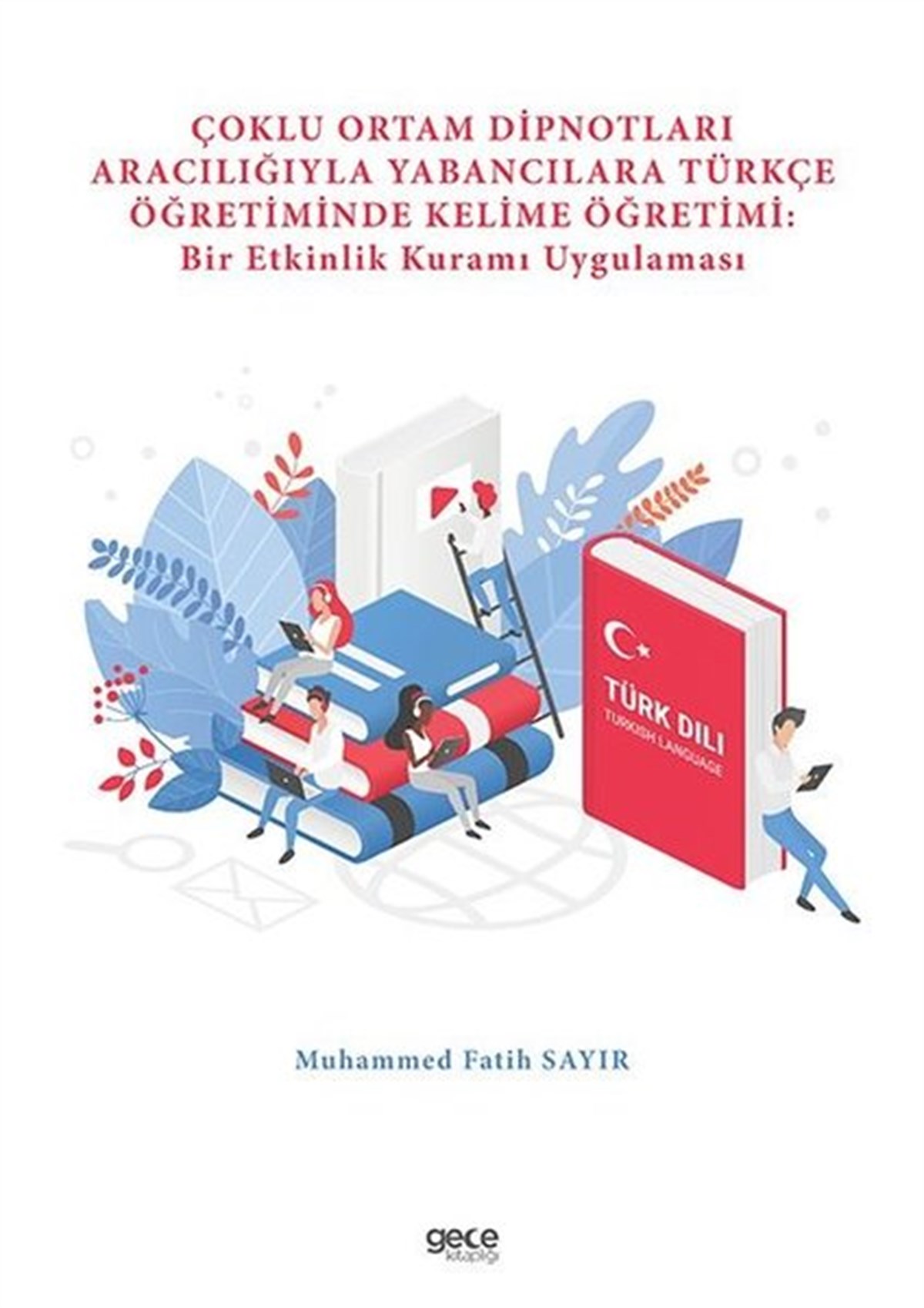 Muhammed Fatih SayırTürkische WissenschaftsbücherÇoklu Ortam Dipnotları Aracılığıyla Yabancılara Türkçe Öğretiminde Kelime Öğretimi: Bir Etkinlik Kuramı Uygulaması