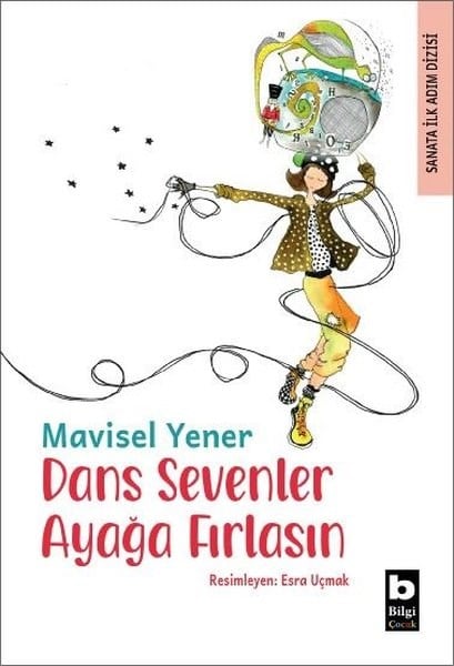 Mavisel YenerÇocuk Gençlik RomanlarıDans Sevenler Ayağa Fırlasın - Sanata İlk Adım Dizisi