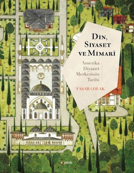 Yaşar ÇolakForschung & Untersuchung und NachschlagewerkeDin, Siyaset ve Mimari: Amerika Diyanet Merkezinin Tarihi