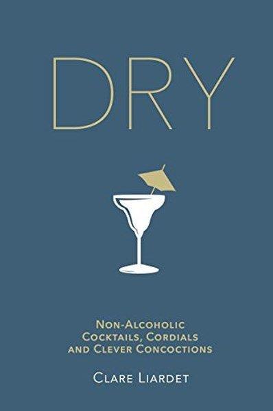Clare LiardetBeverageDry : Non-Alcoholic Cocktails Cordials and Clever Concoctions