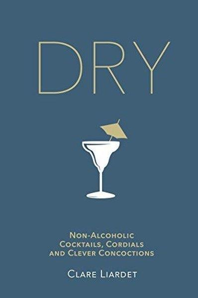 Clare LiardetBeverageDry : Non-Alcoholic Cocktails Cordials and Clever Concoctions