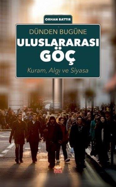 Orhan BattırAndereDünden Bugüne Uluslararası Göç; Kuram Algı ve Siyasa
