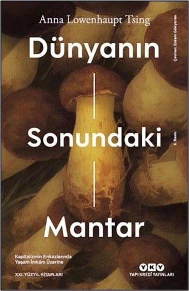 Anna Lowenhaupt TsingÇevre MühendisliğiDünyanın Sonundaki Mantar - Kapitalizmin Enkazlarında Yaşam İmkanı Üzerine