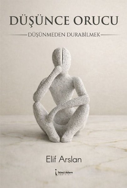 Elif ArslanKişisel Gelişim KitaplarıDüşünce Orucu - Düşünmeden Durabilmek