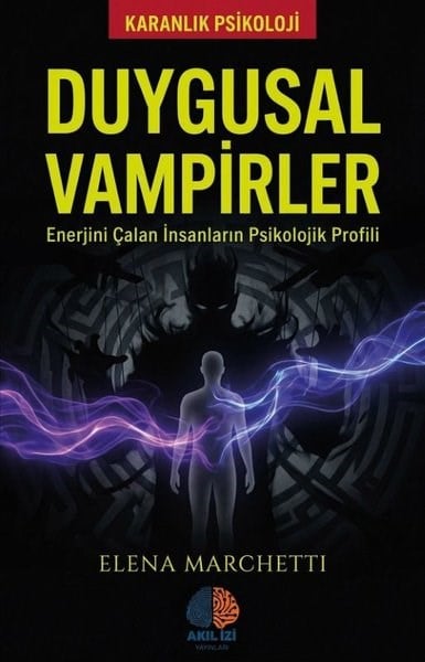 Elena MarchettiPsychologieDuygusal Vampirler - Enerjini Çalan İnsanların Psikolojik Profili