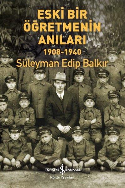 Süleyman Edip BalkırAnı & Mektup & Günlük KitaplarıEski Bir Öğretmenin Anıları 1908 - 1940