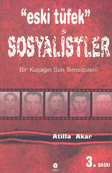 Atilla AkarTürkiye Siyaseti ve Politikası KitaplarıEski Tüfek SosyalistlerBir Kuşağın Son Temsilcileri