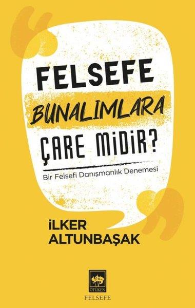 İlker AltunbaşakDüşünce KitaplarıFelesefe Bunalımlara Çare midir ? - Bir Felsefi Danışmanlık Denemesi