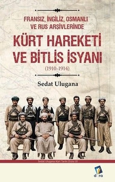 Sedat UluganaEtnolojiFransız İngiliz Osmanlı ve Rus Arşivlerinde Kürt Hareketi ve Bitlis İsyanı (1910 - 1914)