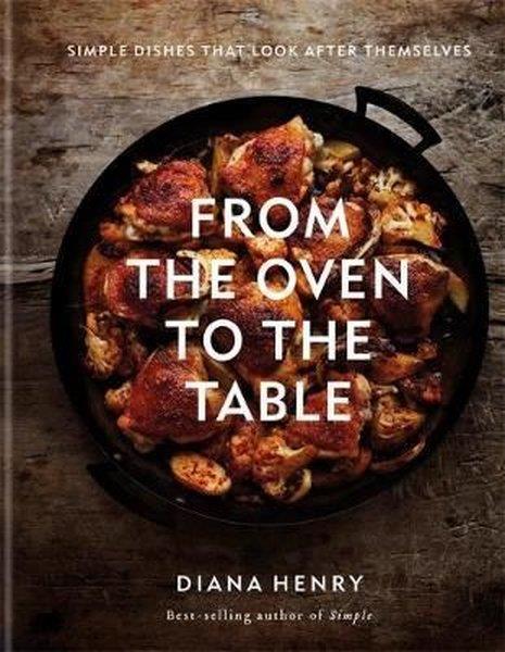 Diana HenryFoodFrom the Oven to the Table: Simple dishes that look after themselve