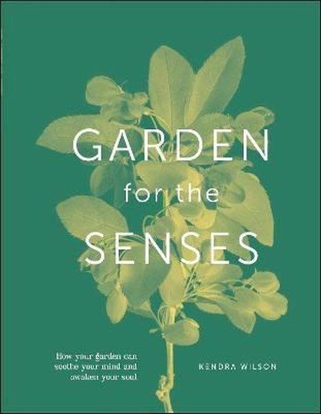 Kendra WilsonPersonal DevelopmentGarden for the Senses : How Your Garden Can Soothe Your Mind and Awaken Your Soul