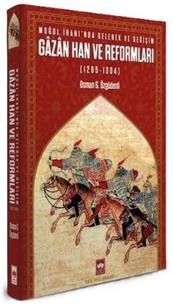 Osman G. ÖzgüdenliDünya TarihiGazan Han ve Reformları (1295 - 1304) Moğol İranı'nda Gelenek ve Değişim