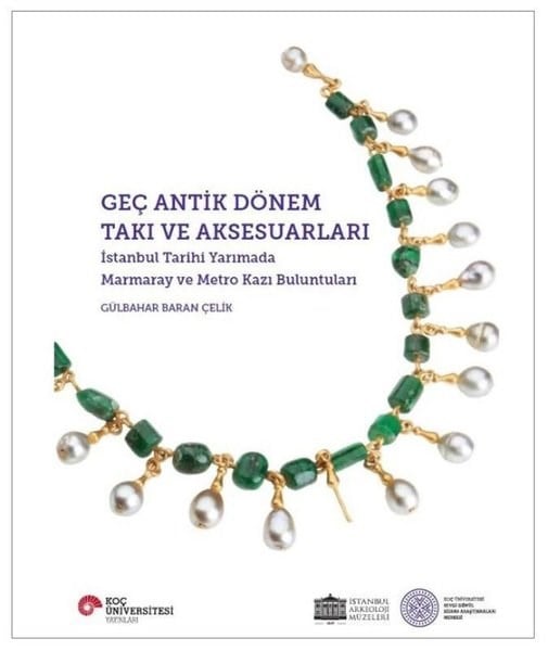 Gülbahar Baran ÇelikArkeolojiGeç Antik Dönem Takı ve Aksesuarları - İstanbul Tarihi Yarımada Marmaray ve Metro Kazı Buluntuları